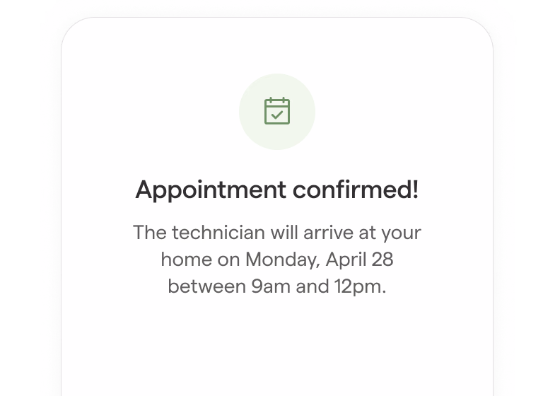 Confirmation card mock: Appointment confirmed! The technician will arrive at your home on Monday, April 28 between 9am and 12pm